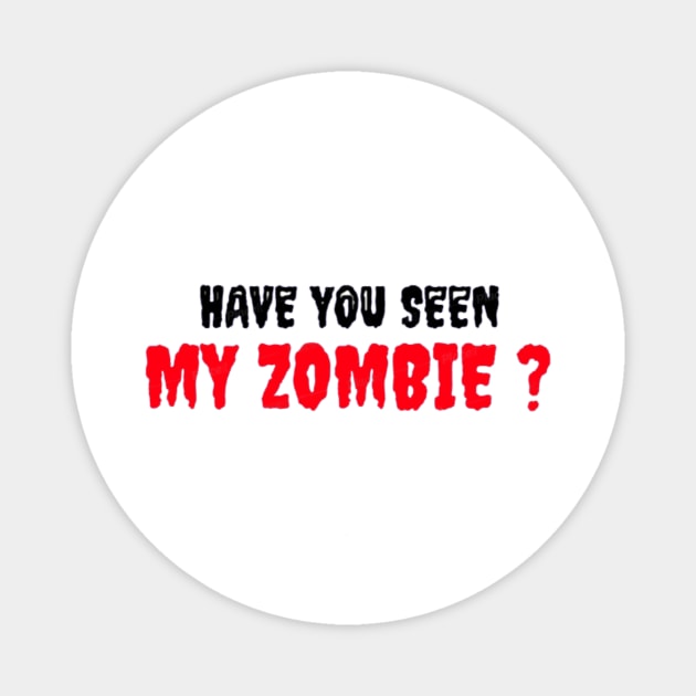 HAVE YOU SEEN MY ZOMBIE ? - Funny Hallooween Zombie Quotes Magnet by Sozzoo